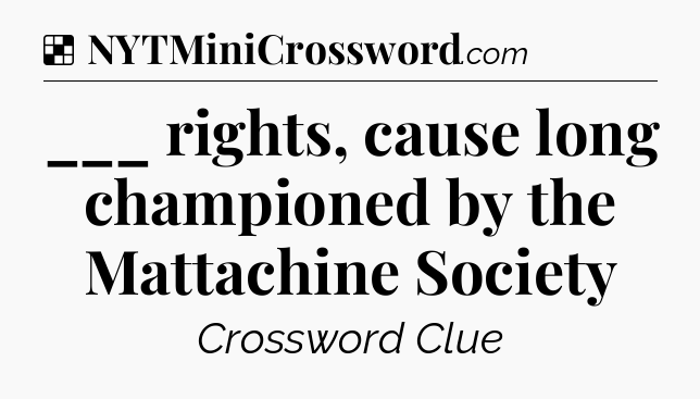 Solution: ___ rights, cause long championed by the Mattachine Society - NYT Crossword