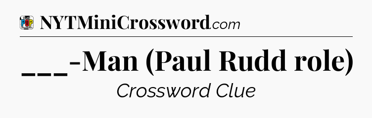 ___-Man (Paul Rudd role) Crossword Clue