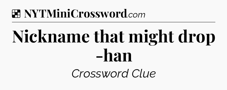 Solution: Nickname that might drop -han  - NYT Crossword