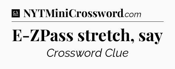 E-ZPass stretch, say - LA Times Crossword
