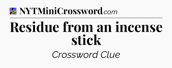 Residue from an incense stick Crossword Clue