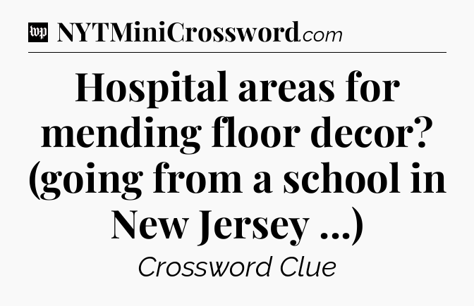 Hospital areas for mending floor decor? (going from a school in New Jersey ...) Crossword Clue