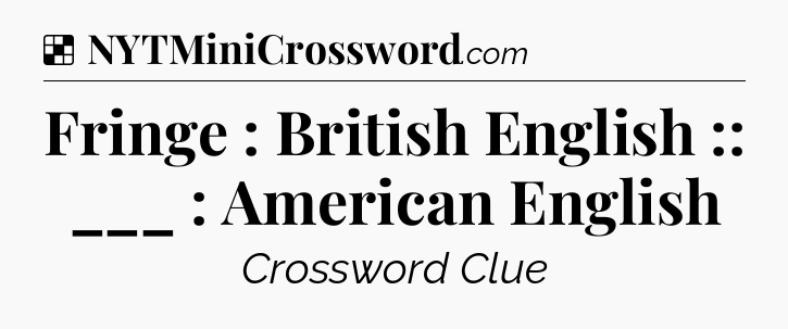 Solution: Fringe : British English :: ___ : American English - NYT Crossword