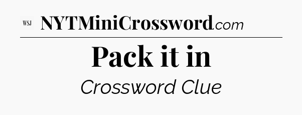 Pack it in - WSJ Crossword