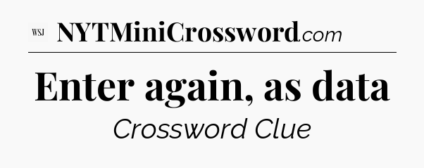 Enter again, as data - WSJ Crossword