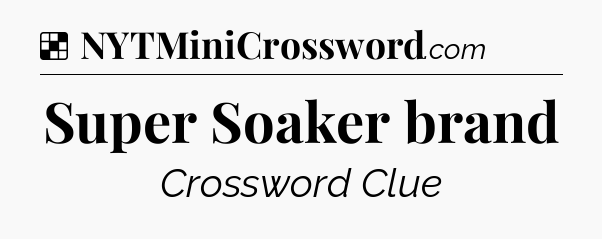 Solution: Super Soaker brand - NYT Crossword