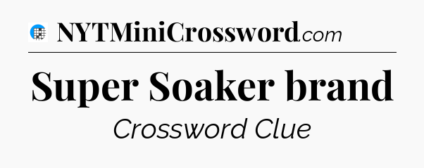 Super Soaker brand Crossword Clue