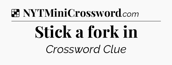 Solution: Stick a fork in - NYT Crossword