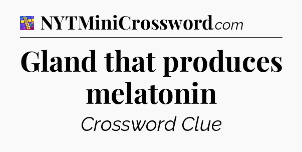 Gland that produces melatonin Codycross