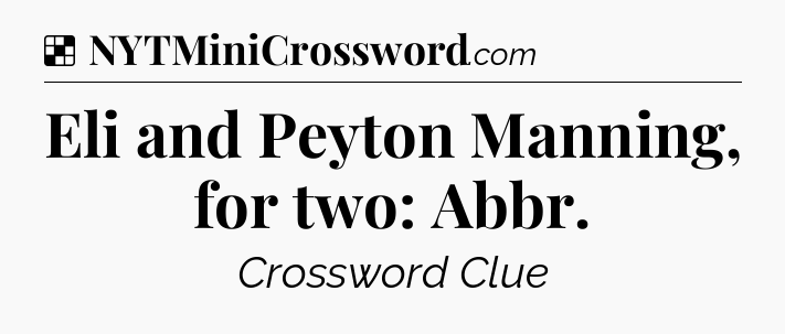 Solution: Eli and Peyton Manning, for two: Abbr - NYT Crossword