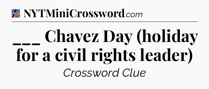 ___ Chavez Day (holiday for a civil rights leader) Crossword Clue