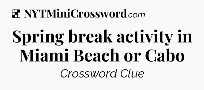 Solution: Spring break activity in Miami Beach or Cabo - NYT Crossword