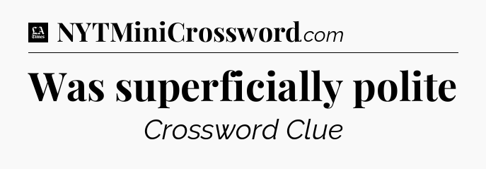 Was superficially polite - LA Times Crossword