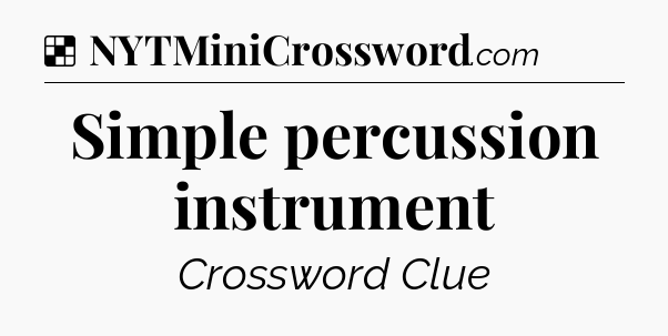Solution: Simple percussion instrument - NYT Crossword