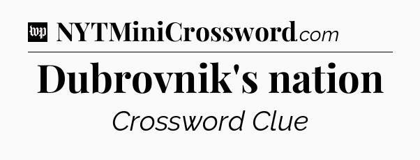 Dubrovnik's nation Crossword Clue
