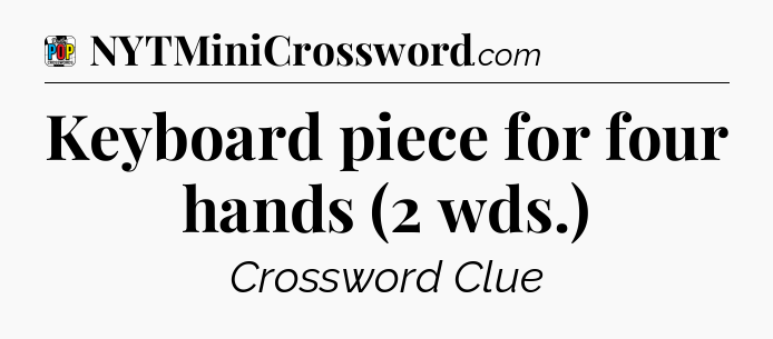 Keyboard piece for four hands (2 wds.) Crossword Clue