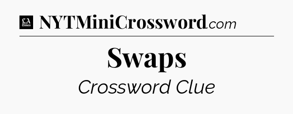 Swaps - LA Times Crossword