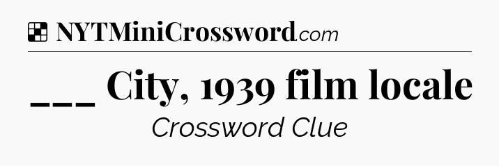 Solution: ___ City, 1939 film locale - NYT Crossword