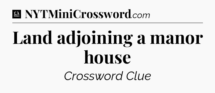 Land adjoining a manor house - LA Times Crossword
