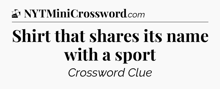 Shirt that shares its name with a sport - Daily Themed Classic Crossword