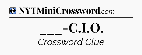 Solution: ___-C.I.O - NYT Mini Crossword