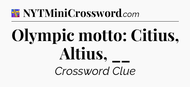 Olympic motto: Citius, Altius, __ Codycross