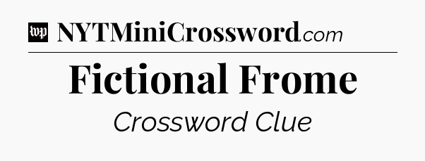 Fictional Frome Crossword Clue