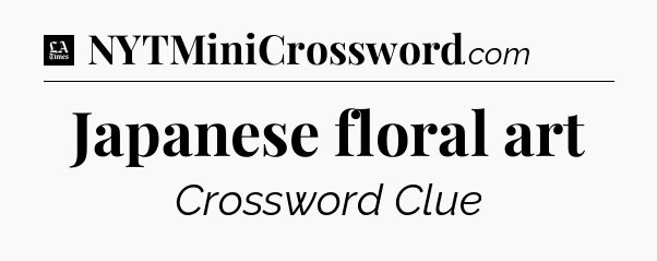 Japanese floral art - LA Times Crossword