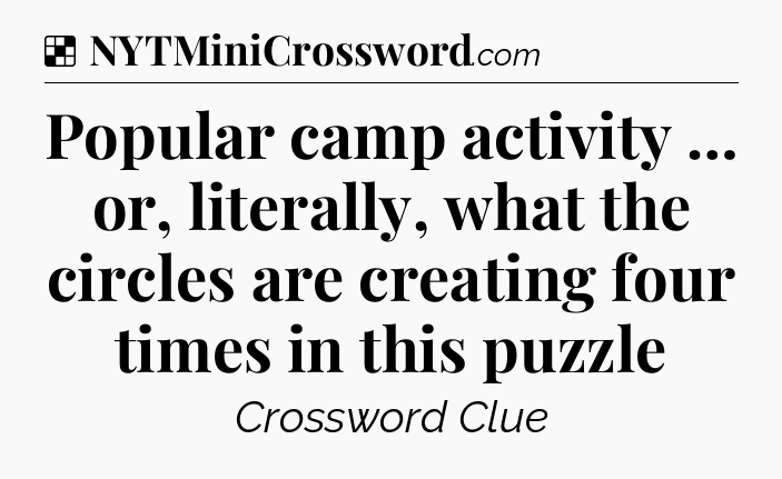 Solution: Popular camp activity … or, literally, what the circles are creating four times in this puzzle - NYT Crossword