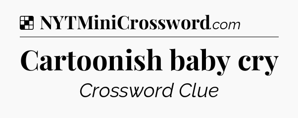 Solution: Cartoonish baby cry - NYT Crossword