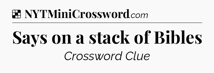 Solution: Says on a stack of Bibles - NYT Crossword