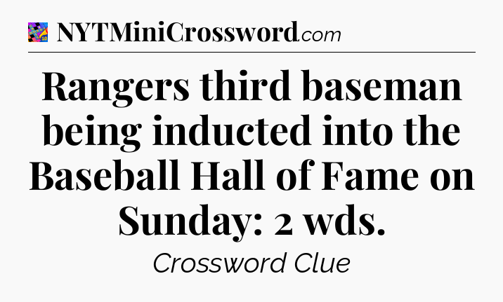 Rangers third baseman being inducted into the Baseball Hall of Fame on Sunday: 2 wds Crossword Clue