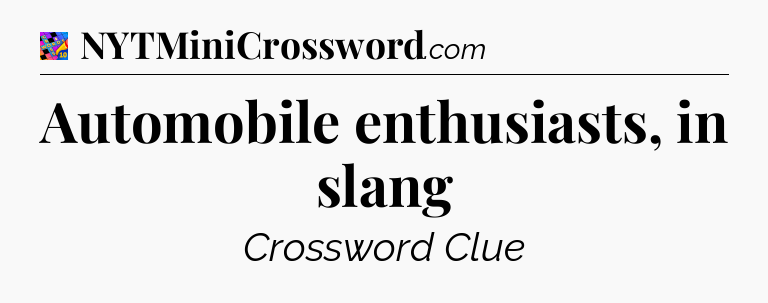 Automobile enthusiasts, in slang Crossword Clue