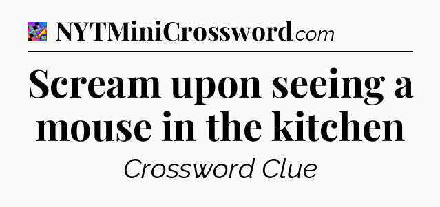 Scream upon seeing a mouse in the kitchen Crossword Clue