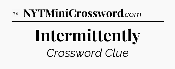 Intermittently - WSJ Crossword