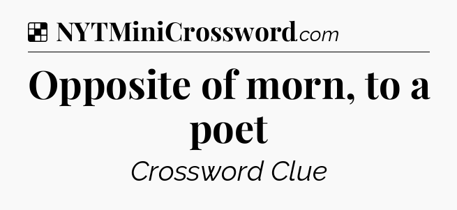 Solution: Opposite of morn, to a poet - NYT Crossword