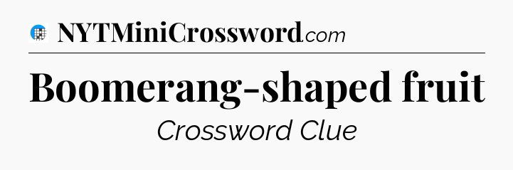 Boomerang-shaped fruit Crossword Clue