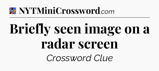 Briefly seen image on a radar screen Crossword Clue