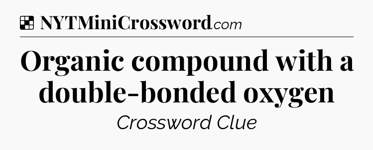 Solution: Organic compound with a double-bonded oxygen - NYT Crossword