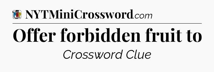 Offer forbidden fruit to Crossword Clue