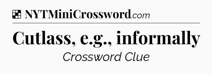 Solution: Cutlass, e.g., informally - NYT Crossword
