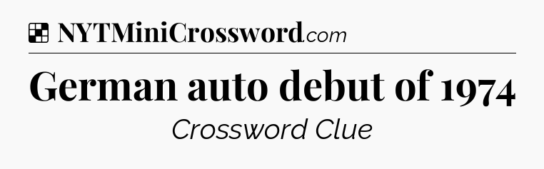 Solution: German auto debut of 1974 - NYT Crossword