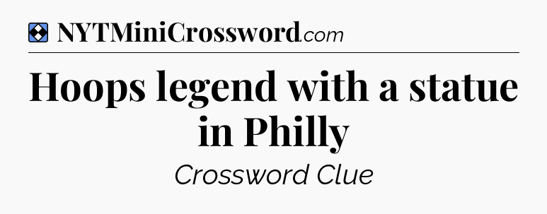 Solution: Hoops legend with a statue in Philly - NYT Mini Crossword