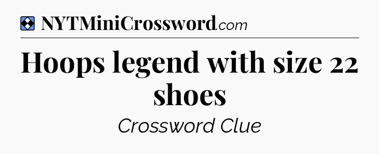 Solution: Hoops legend with size 22 shoes - NYT Mini Crossword