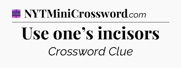 Use one’s incisors - Thomas Joseph Crossword