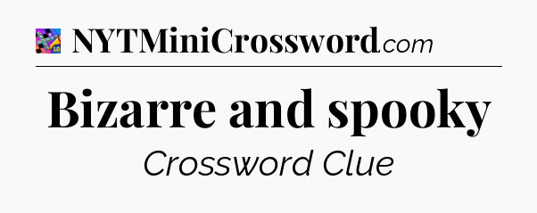 Bizarre and spooky Crossword Clue