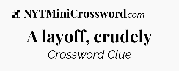 Solution: A layoff, crudely - NYT Crossword