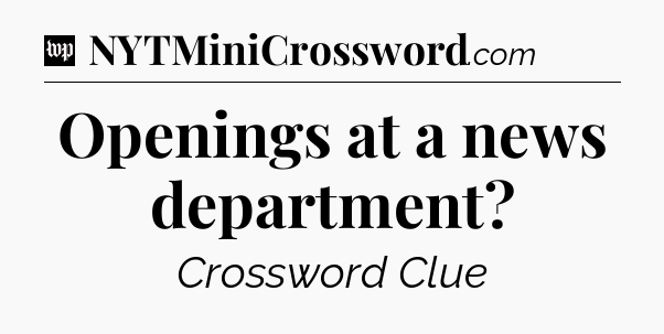 Openings at a news department Crossword Clue