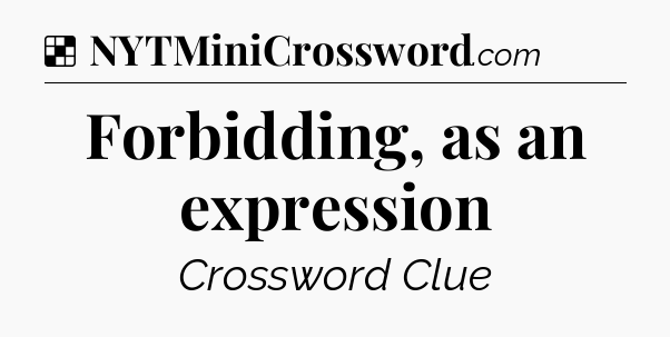 Solution: Forbidding, as an expression - NYT Crossword