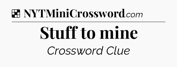 Solution: Stuff to mine - NYT Crossword
